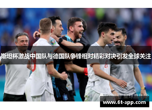 斯坦杯激战中国队与德国队争锋相对精彩对决引发全球关注